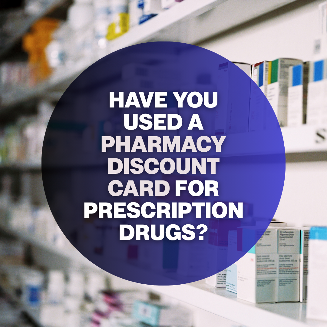 Have you used a pharmacy discount card?
